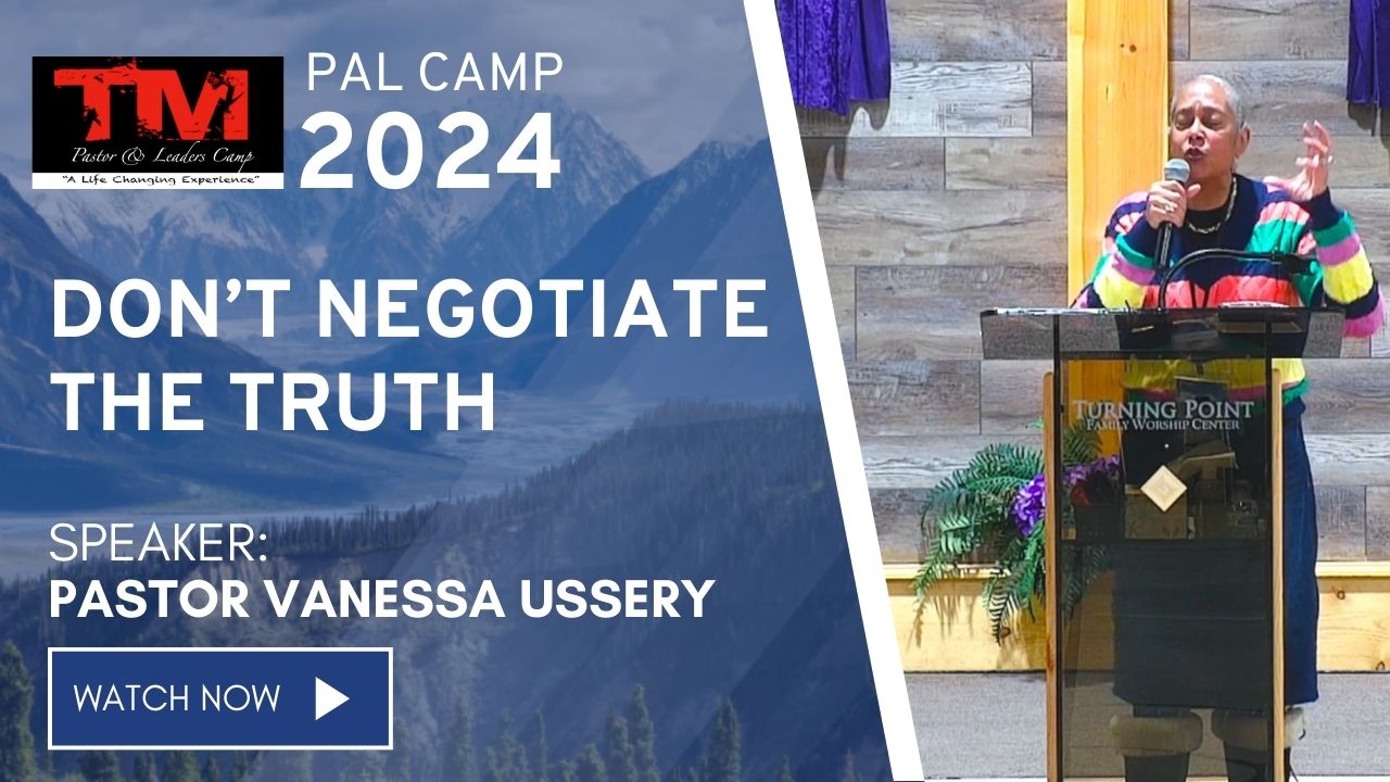 Don’t Negotiate the Truth – Pastor Vanessa Ussery – TM Pastors & Leaders Camp 2024